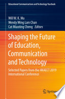 Shaping the Future of Education, Communication and Technology : Selected Papers from the HKAECT 2019 International Conference /