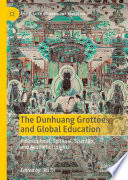 The Dunhuang Grottoes and Global Education : Philosophical, Spiritual, Scientific, and Aesthetic Insights /