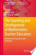 The Learning and Development of Mathematics Teacher Educators : International Perspectives and Challenges /