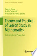 Theory and Practice of Lesson Study in Mathematics : An International Perspective  /