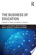 The business of education : networks of power and wealth in America /