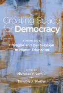 Creating space for democracy : a primer on dialogue and deliberation in higher education /