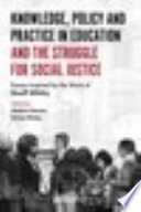 Knowledge, policy and practice in education and the struggle for social justice : essays inspired by the work of Geoff Whitty /
