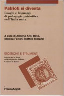 Patrioti si diventa : luoghi e linguaggi di pedagogia patriottica nell'Italia unita /