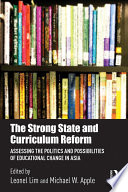 The strong state and curriculum reform : assessing the politics and possibilities of educational change in Asia /