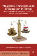 Neoliberal transformation of education in Turkey : political and ideological analysis of educational reforms in the age of AKP /