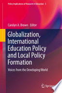 Globalization, international education policy and local policy formation : voices from the developing world /