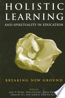 Holistic learning and spirituality in education : breaking new ground /