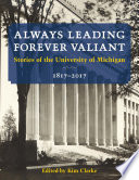 Always leading, forever valiant : stories of the University of Michigan, 1817-2017 /