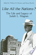 Like all the nations? : the life and legacy of Judah L. Magnes /