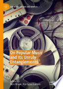 On Popular Music and Its Unruly Entanglements /