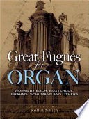 Great fugues for organ : works by Bach, Buxtehude, Brahms, Schubert and others /