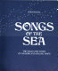 Songs of the sea : the tales and tunes of sailors and sailing ships /