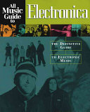All music guide to electronica : the definitive guide to electronic music /