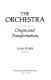 The orchestra : origins and transformations /
