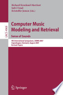 Computer music modeling and retrieval: sense of sounds : 4th International Symposium, CMMR 2007, Copenhagen, Denmark, August 27-31, 2007 : revised papers /