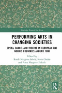 Performing arts in changing societies : opera, dance, and theatre in European and Nordic countries around 1800 /