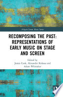 Recomposing the past : representations of early music on stage and screen /