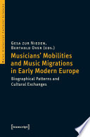 Musicians' mobilities and music migrations in early modern Europe : biographical patterns and cultural exchanges /