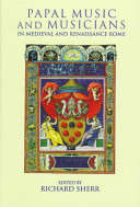 Papal music and musicians in late Medieval and Renaissance Rome /