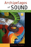 Archipelagos of sound : transnational Caribbeanities, women and music /