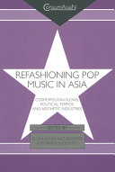 Refashioning pop music in Asia : cosmopolitan flows, political tempos, and aesthetic industries /