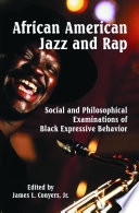 African American jazz and rap : social and philosophical examinations of Black expressive behavior /