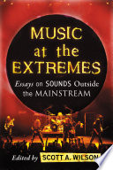Music at the extremes : essays on sounds outside the mainstream /