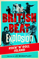 The British beat explosion : rock 'n' roll island /