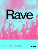 Rave : rave and its influence on art and culture /