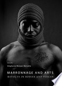 Marronnage and arts : revolts in bodies and voices /