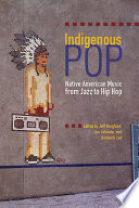Indigenous pop : Native American music from jazz to hip hop /