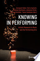 Knowing in performing : artistic research in music and the performing arts /
