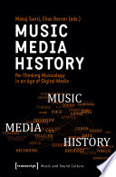 Music - Media - History : Re-Thinking Musicology in an Age of Digital Media /