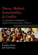 Theory, method, sustainability, and conflict : an Oxford handbook of applied ethnomusicology, volume 1 /