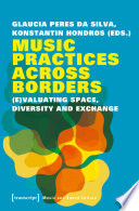 Music Practices Across Borders : (E)Valuating Space, Diversity and Exchange /