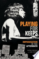 Playing for keeps : improvisation in the aftermath /