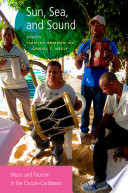 Sun, sea, and sound : music and tourism in the circum-Caribbean /