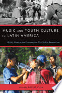 Music and youth culture in Latin America : identity construction processes from New York to Buenos Aires /