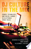 DJ culture in the mix : power, technology, and social change in electronic dance music /