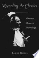 Recording the classics : maestros, music, and technology /