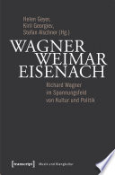 Wagner - Weimar - Eisenach : Richard Wagner im Spannungsfeld von Kultur und Politik /