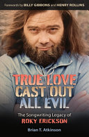 True love cast out all evil : the songwriting legacy of Roky Erickson /