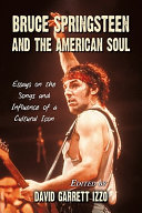 Bruce Springsteen and the American soul : essays on the songs and influence of a cultural icon /