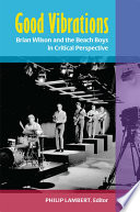 Good vibrations : Brian Wilson and the Beach Boys in critical perspective /