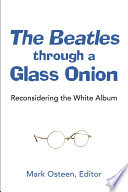 The Beatles through a glass onion : reconsidering the White Album /