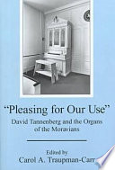 "Pleasing for our use" : David Tannenberg and the organs of the Moravians /