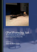 (Per)forming art : performance as research in contemporary artworks /