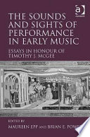 The sounds and sights of performance in early music : essays in honour of Timothy J. Mcgee /