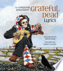 The complete annotated Grateful Dead lyrics : the collected lyrics of Robert Hunter and John Barlow, lyrics to all original songs, with selected traditional and cover songs /